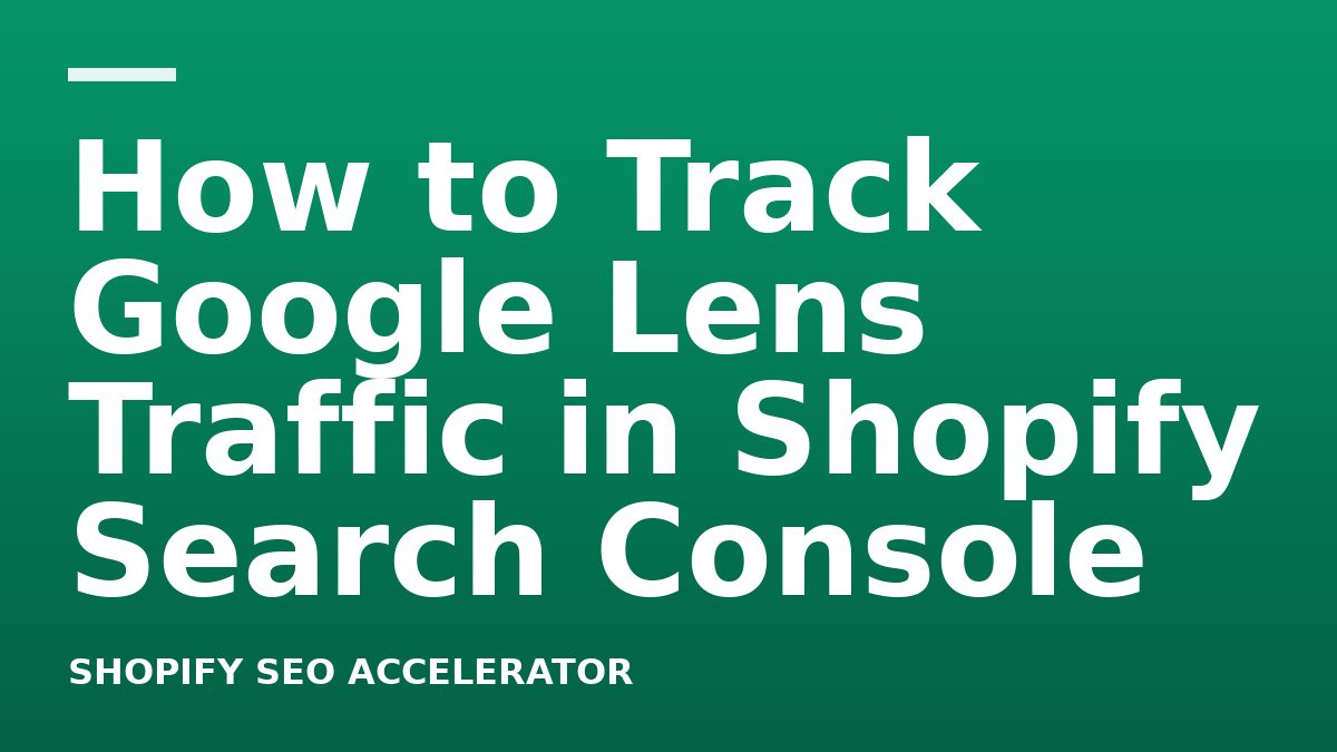 How to Track Google Lens Traffic in Shopify Search Console